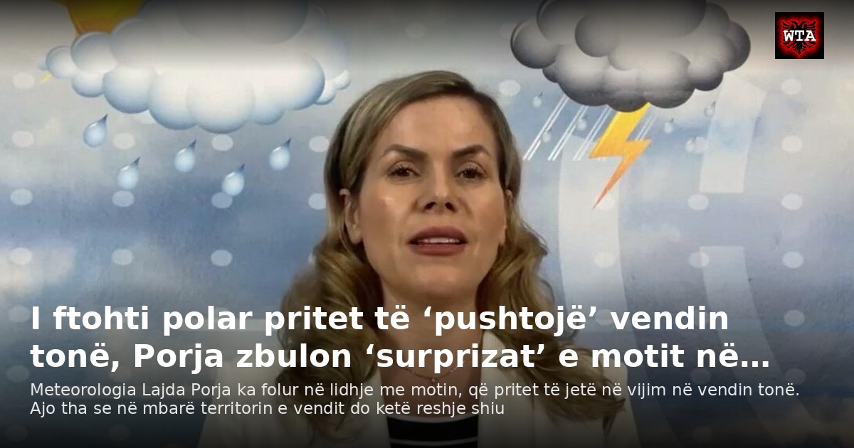 I ftohti polar pritet të ‘pushtojë’ vendin tonë, Porja zbulon ‘surprizat’ e motit në…