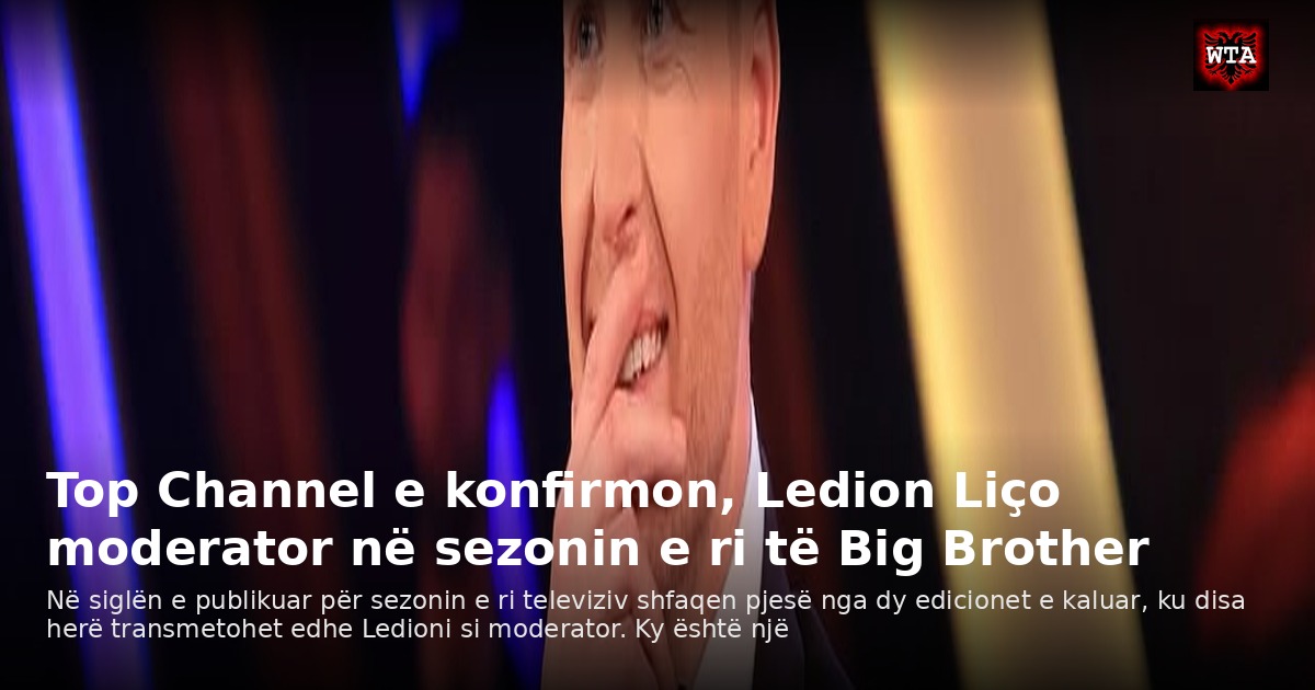 Top Channel e konfirmon, Ledion Liço moderator në sezonin e ri të Big Brother