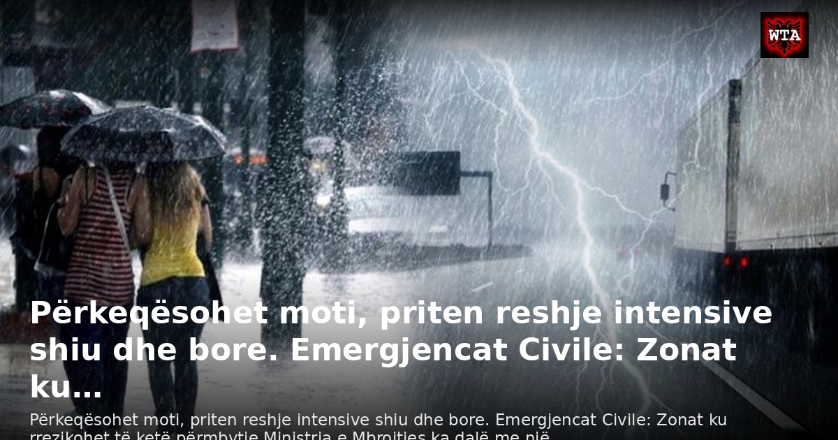 Përkeqësohet moti, priten reshje intensive shiu dhe bore. Emergjencat Civile: Zonat ku…