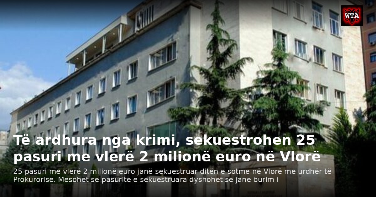 Të ardhura nga krimi, sekuestrohen 25 pasuri me vlerë 2 milionë euro në Vlorë