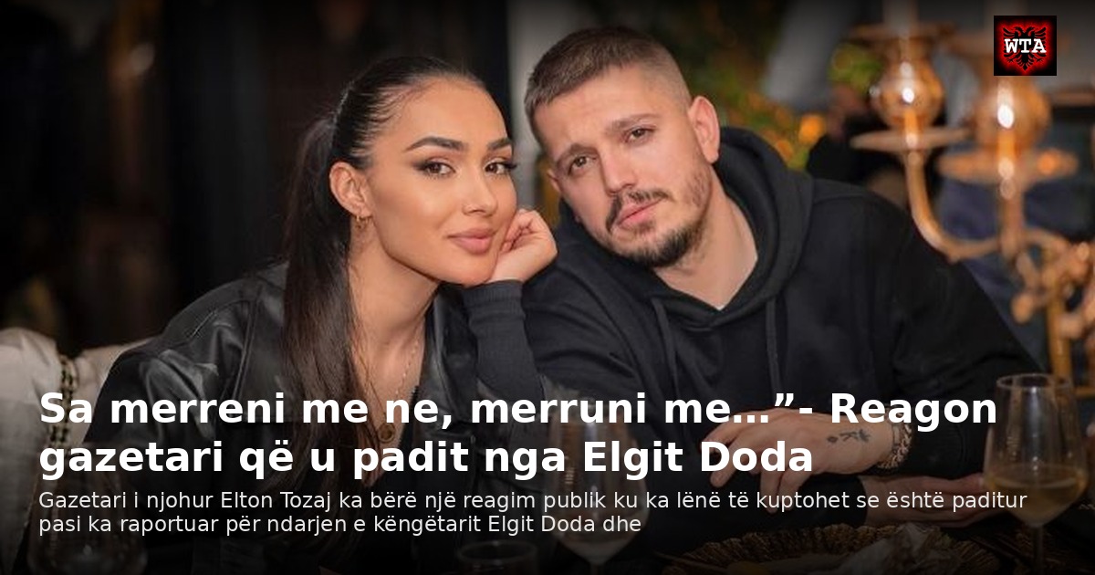 Sa merreni me ne, merruni me…”- Reagon gazetari që u padit nga Elgit Doda