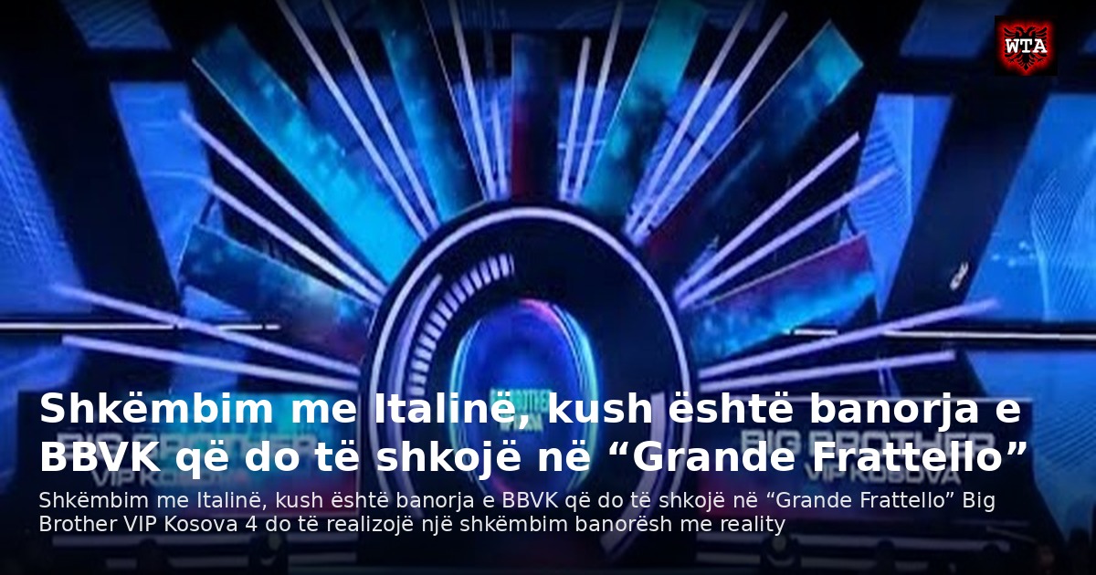 Shkëmbim me Italinë, kush është banorja e BBVK që do të shkojë në “Grande Frattello”