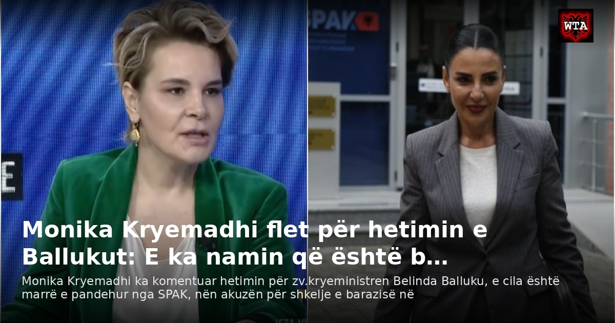 Monika Kryemadhi flet për hetimin e Ballukut: E ka namin që është b…