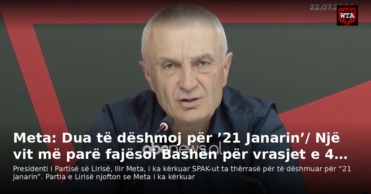 Meta: Dua të dëshmoj për ’21 Janarin’/ Një vit më parë fajësoi Bashën për vrasjet e 4…