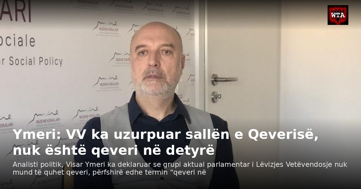 Ymeri: VV ka uzurpuar sallën e Qeverisë, nuk është qeveri në detyrë