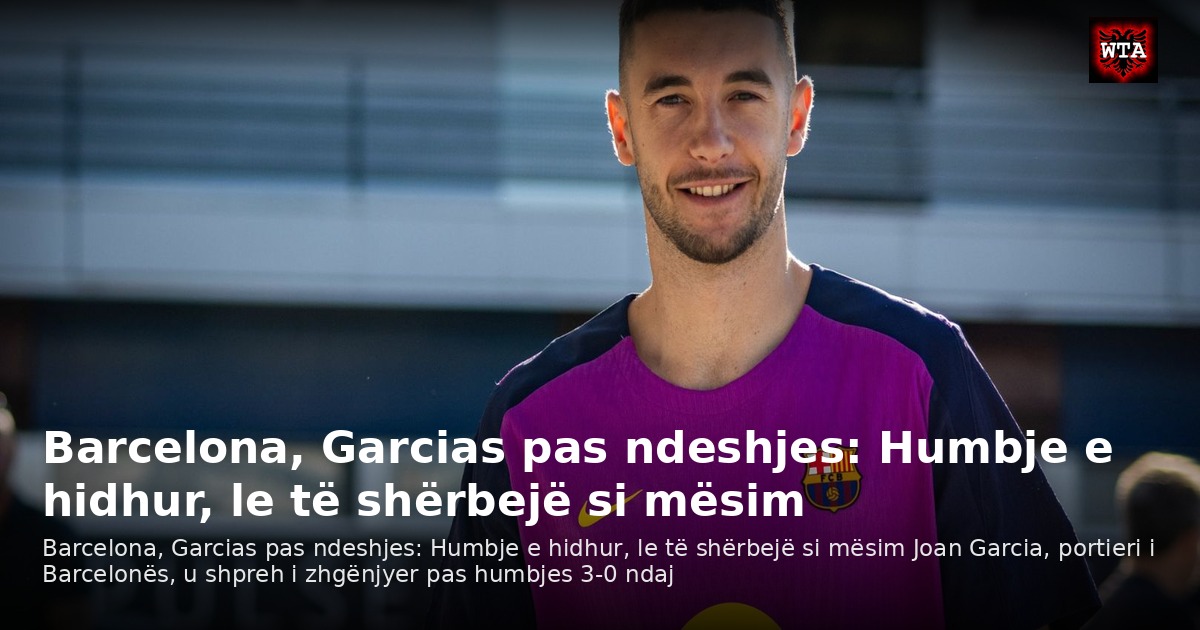 Barcelona, Garcias pas ndeshjes: Humbje e hidhur, le të shërbejë si mësim