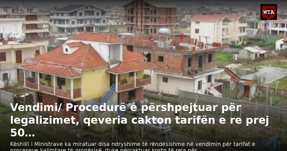 Vendimi/ Procedurë e përshpejtuar për legalizimet, qeveria cakton tarifën e re prej 50…