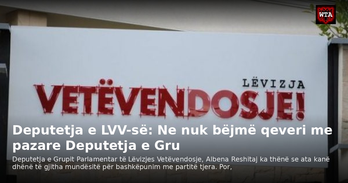 Deputetja e LVV-së: Ne nuk bëjmë qeveri me pazare Deputetja e Gru
