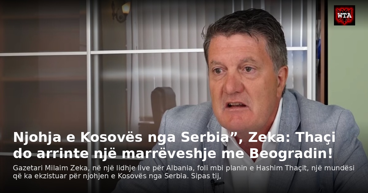 Njohja e Kosovës nga Serbia”, Zeka: Thaçi do arrinte një marrëveshje me Beogradin!