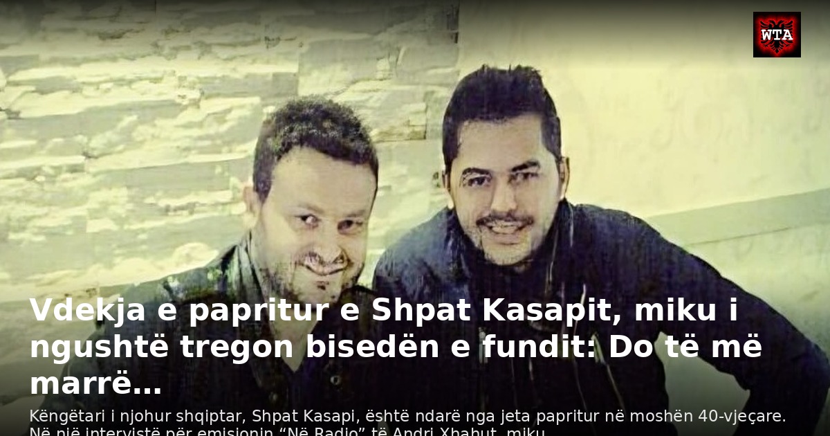 Vdekja e papritur e Shpat Kasapit, miku i ngushtë tregon bisedën e fundit: Do të më marrë…