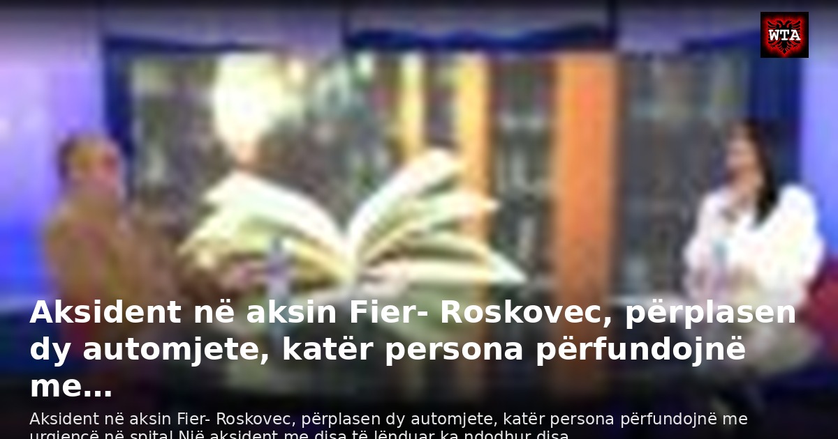 Aksident në aksin Fier- Roskovec, përplasen dy automjete, katër persona përfundojnë me…