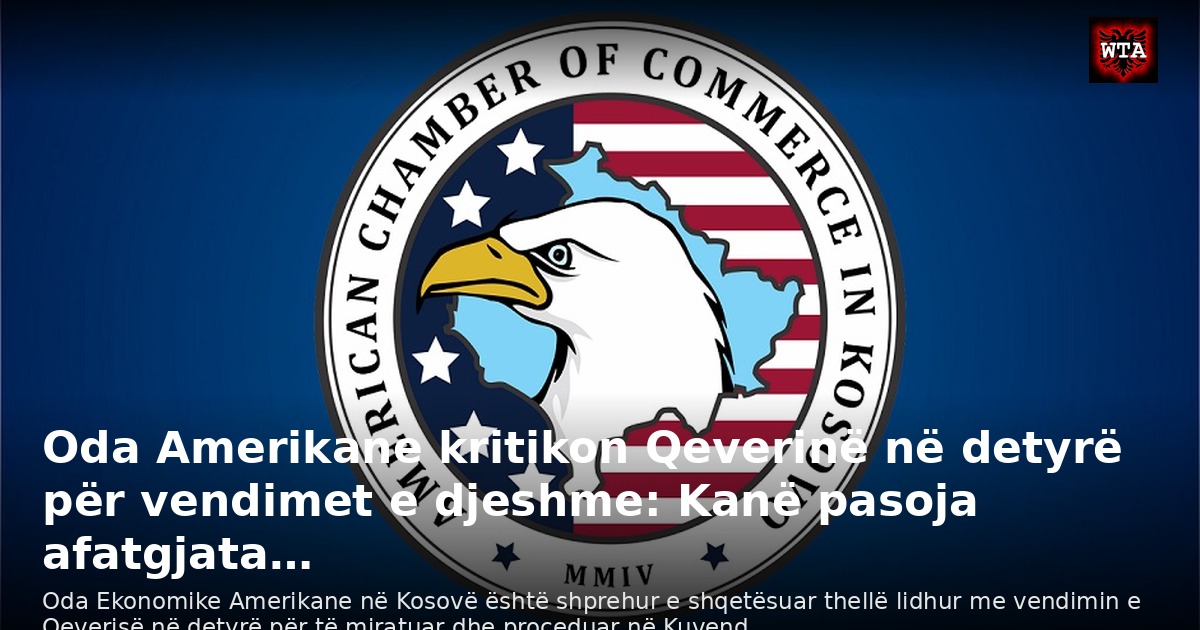 Oda Amerikane kritikon Qeverinë në detyrë për vendimet e djeshme: Kanë pasoja afatgjata…