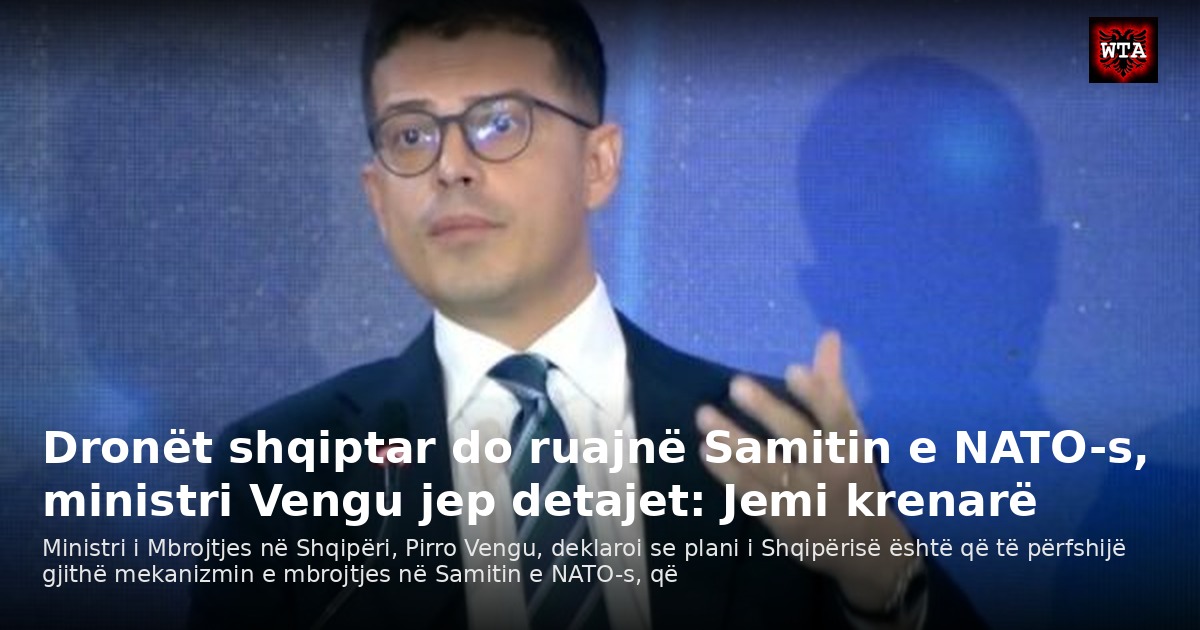Dronët shqiptar do ruajnë Samitin e NATO-s, ministri Vengu jep detajet: Jemi krenarë