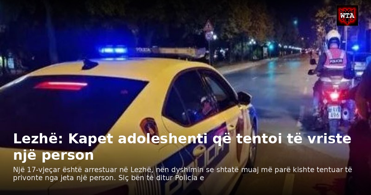 Lezhë: Kapet adoleshenti që tentoi të vriste një person