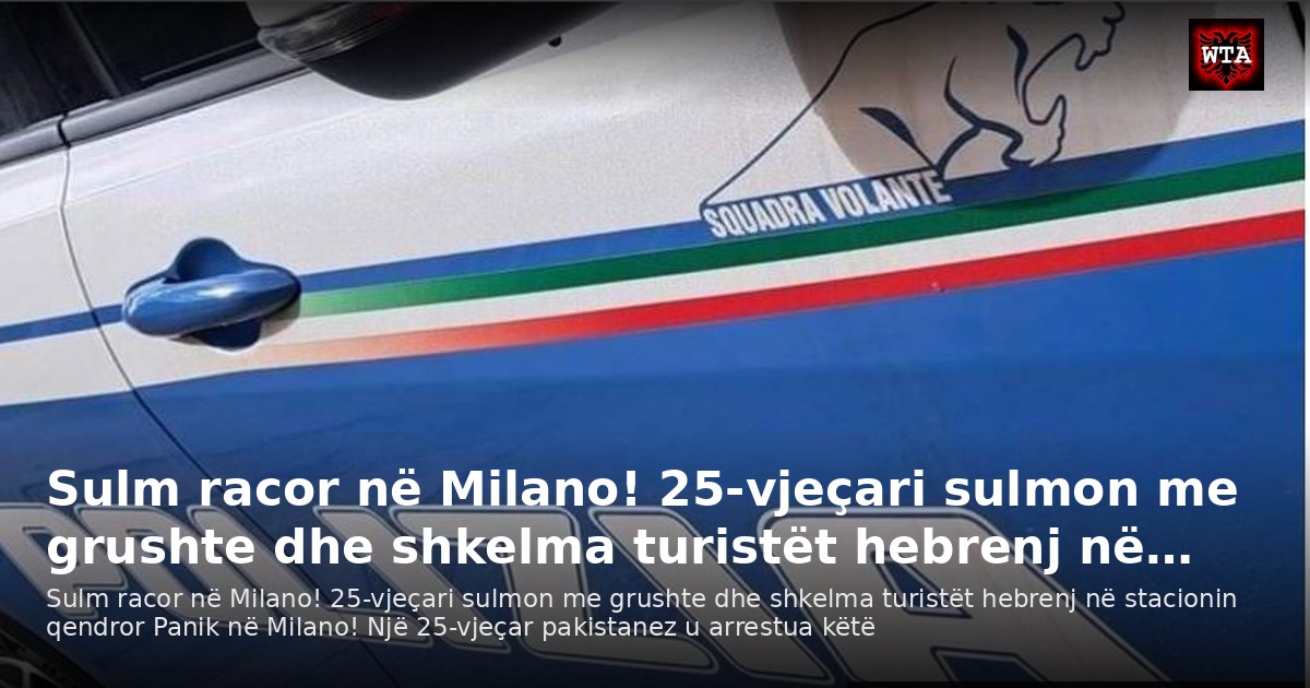 Sulm racor në Milano! 25-vjeçari sulmon me grushte dhe shkelma turistët hebrenj në…