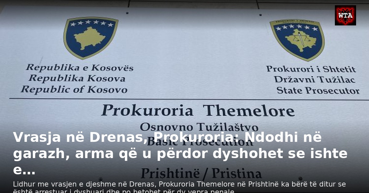 Vrasja në Drenas, Prokuroria: Ndodhi në garazh, arma që u përdor dyshohet se ishte e…