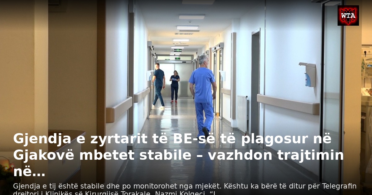 Gjendja e zyrtarit të BE-së të plagosur në Gjakovë mbetet stabile – vazhdon trajtimin në…