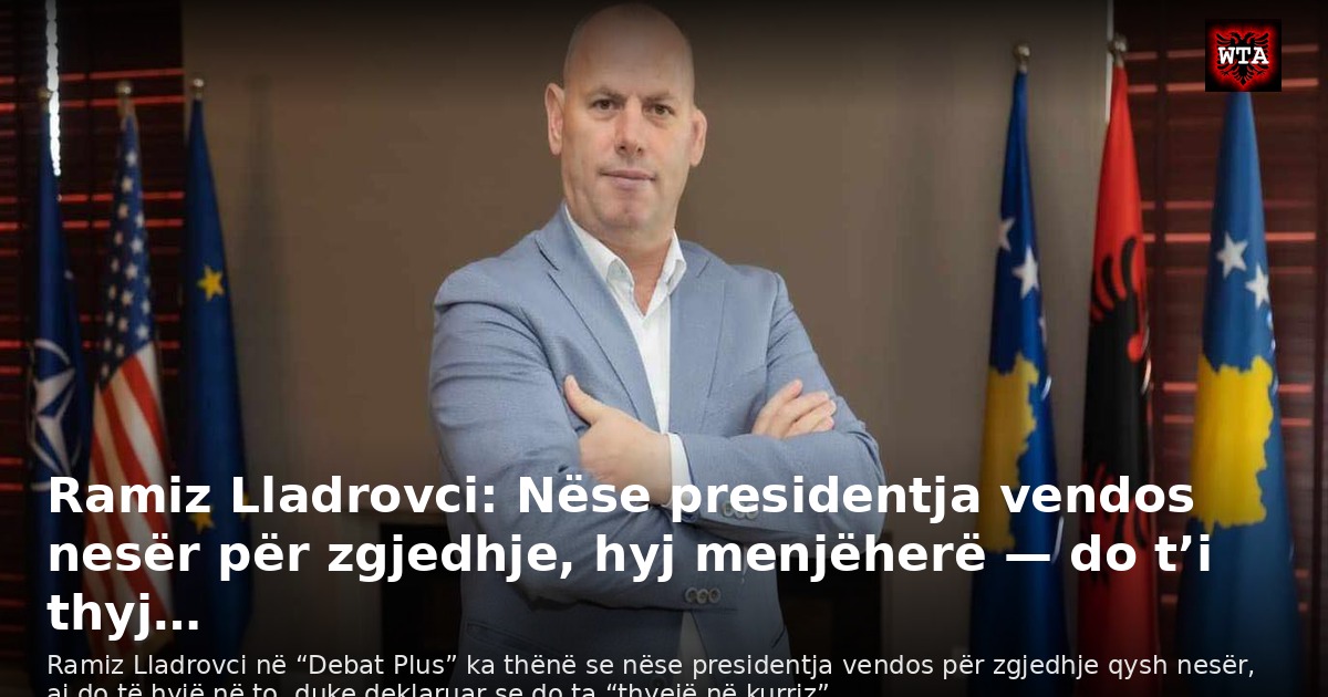 Ramiz Lladrovci: Nëse presidentja vendos nesër për zgjedhje, hyj menjëherë — do t’i thyj…