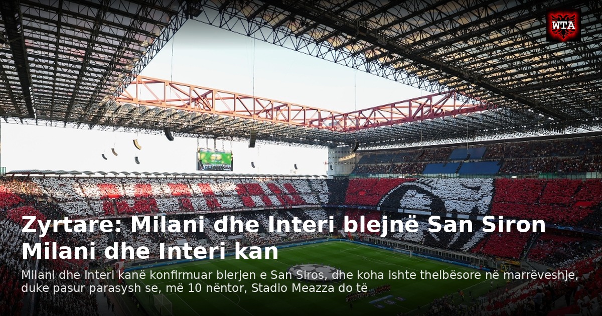 Zyrtare: Milani dhe Interi blejnë San Siron Milani dhe Interi kan