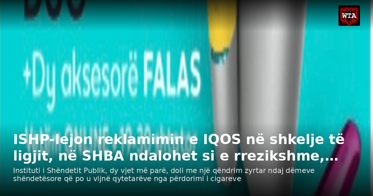ISHP-lejon reklamimin e IQOS në shkelje të ligjit, në SHBA ndalohet si e rrezikshme,…