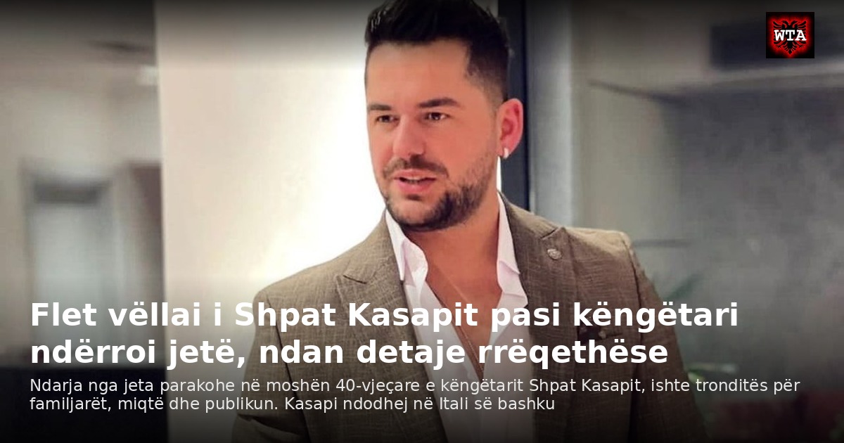 Flet vëllai i Shpat Kasapit pasi këngëtari ndërroi jetë, ndan detaje rrëqethëse