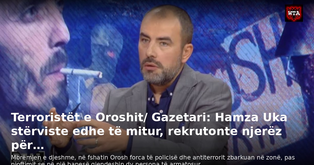 Terroristët e Oroshit/ Gazetari: Hamza Uka stërviste edhe të mitur, rekrutonte njerëz për…