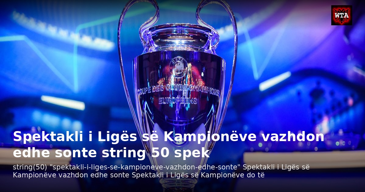 Spektakli i Ligës së Kampionëve vazhdon edhe sonte string 50 spek
