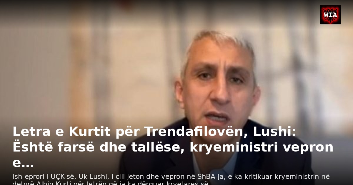 Letra e Kurtit për Trendafilovën, Lushi: Është farsë dhe tallëse, kryeministri vepron e…