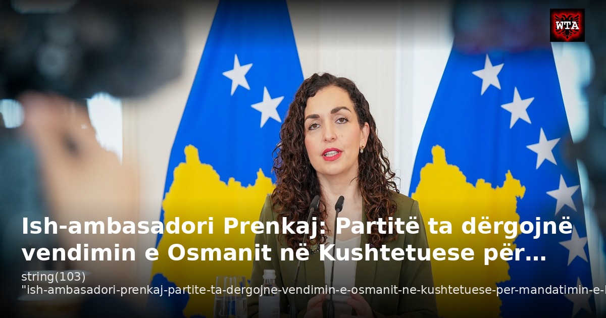 Ish-ambasadori Prenkaj: Partitë ta dërgojnë vendimin e Osmanit në Kushtetuese për…