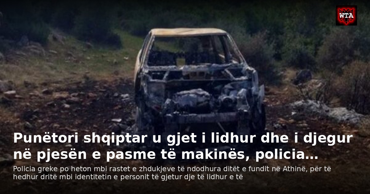 Punëtori shqiptar u gjet i lidhur dhe i djegur në pjesën e pasme të makinës, policia…