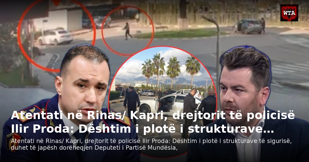 Atentati në Rinas/ Kapri, drejtorit të policisë Ilir Proda: Dështim i plotë i strukturave…