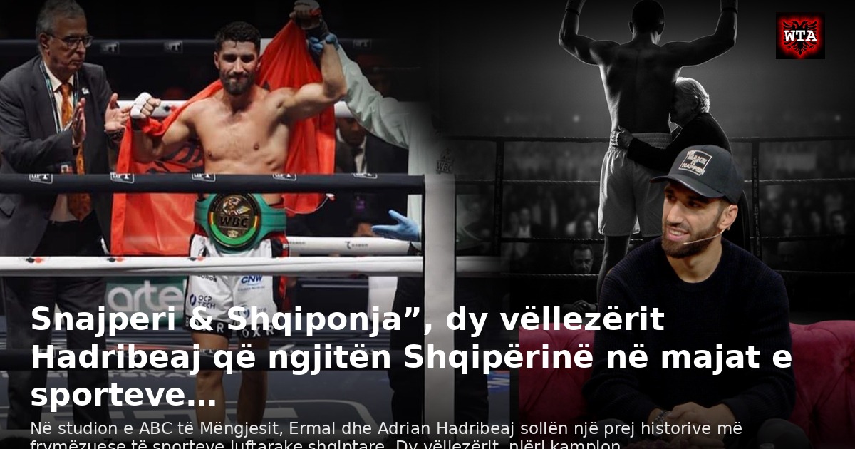 Snajperi & Shqiponja”, dy vëllezërit Hadribeaj që ngjitën Shqipërinë në majat e sporteve…