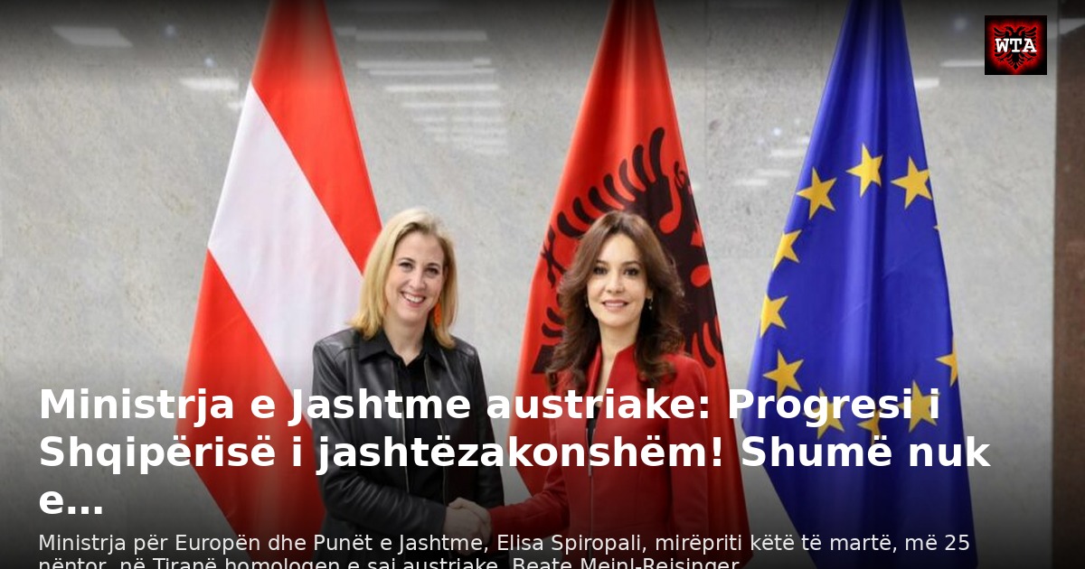 Ministrja e Jashtme austriake: Progresi i Shqipërisë i jashtëzakonshëm! Shumë nuk e…