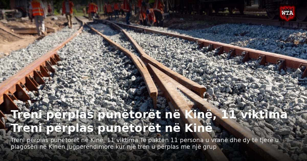 Treni përplas punëtorët në Kinë, 11 viktima Treni përplas punëtorët në Kinë