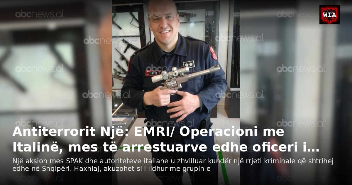 Antiterrorit Një: EMRI/ Operacioni me Italinë, mes të arrestuarve edhe oficeri i…