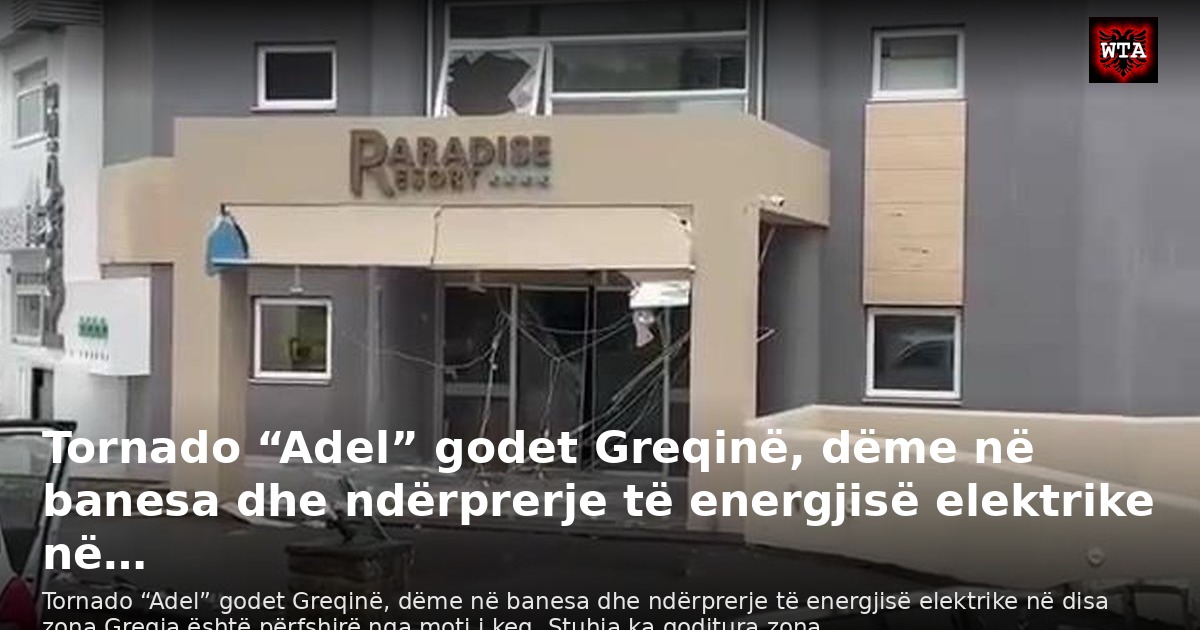 Tornado “Adel” godet Greqinë, dëme në banesa dhe ndërprerje të energjisë elektrike në…