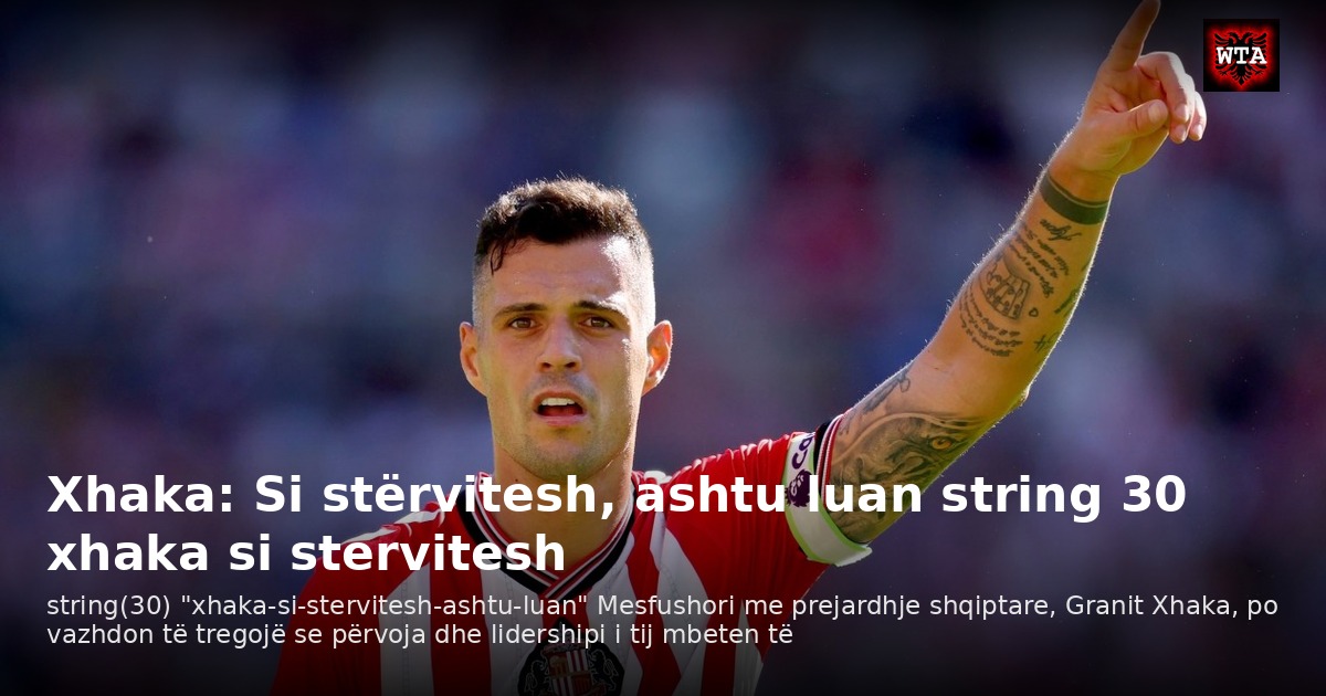 Xhaka: Si stërvitesh, ashtu luan string 30 xhaka si stervitesh