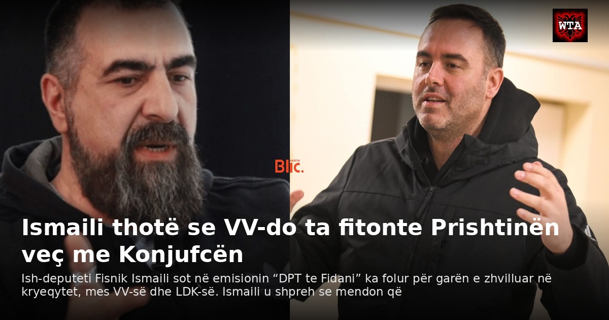 Ismaili thotë se VV-do ta fitonte Prishtinën veç me Konjufcën