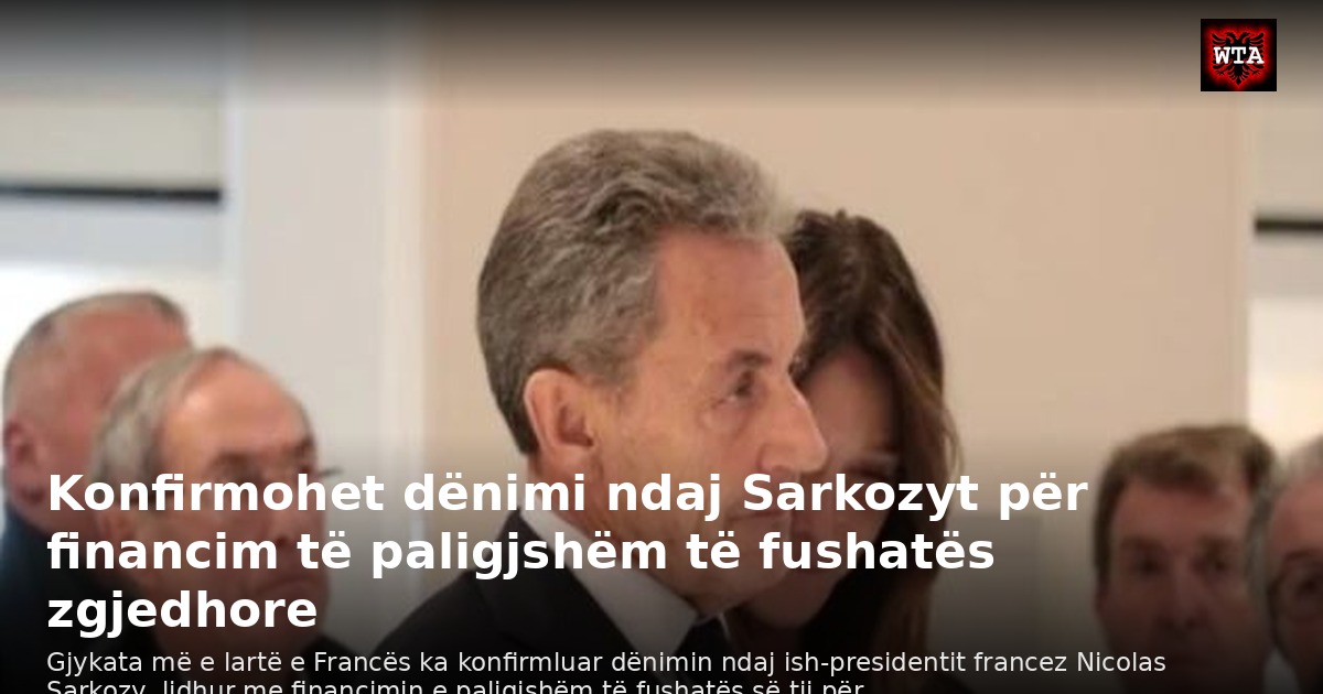 Konfirmohet dënimi ndaj Sarkozyt për financim të paligjshëm të fushatës zgjedhore