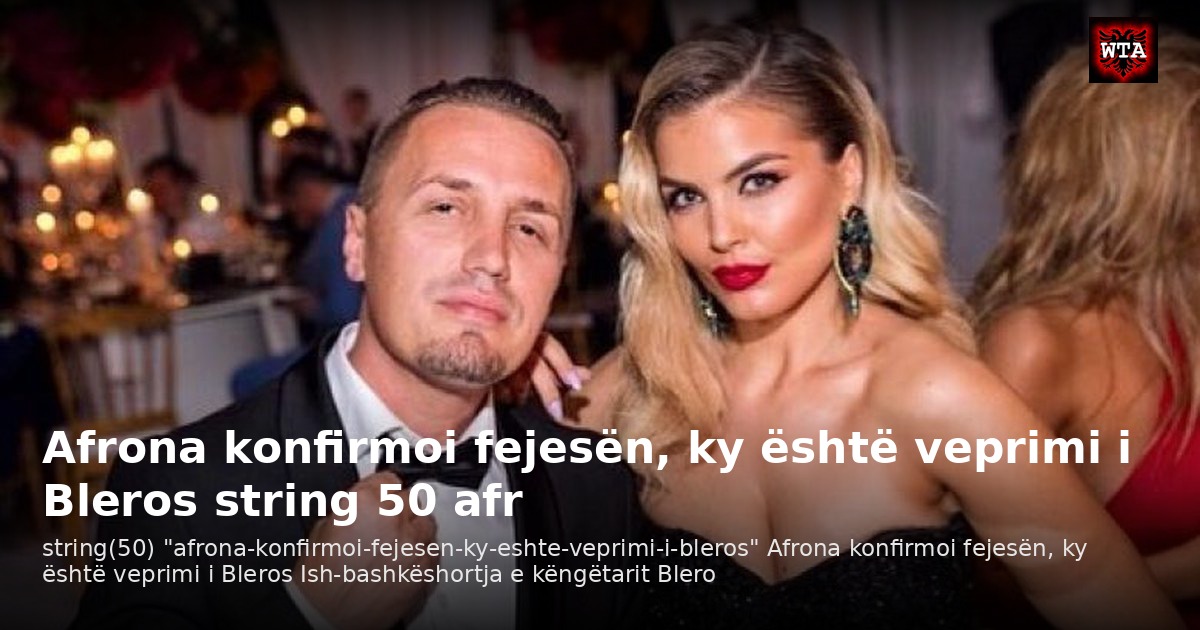 Afrona konfirmoi fejesën, ky është veprimi i Bleros string 50 afr