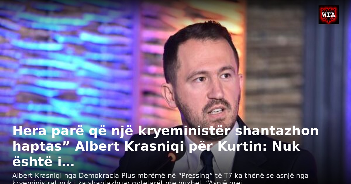 Hera parë që një kryeministër shantazhon haptas” Albert Krasniqi për Kurtin: Nuk është i…