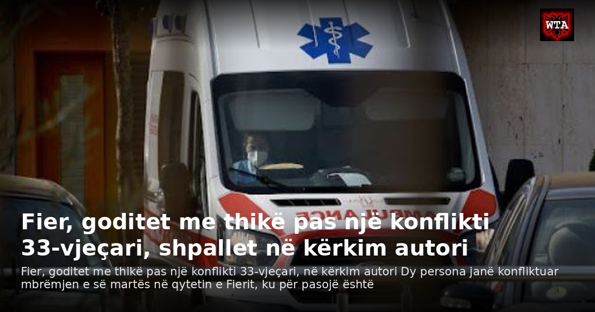 Fier, goditet me thikë pas një konflikti 33-vjeçari, shpallet në kërkim autori