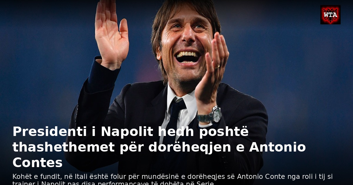 Presidenti i Napolit hedh poshtë thashethemet për dorëheqjen e Antonio Contes