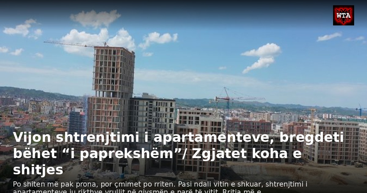 Vijon shtrenjtimi i apartamenteve, bregdeti bëhet “i paprekshëm”/ Zgjatet koha e shitjes