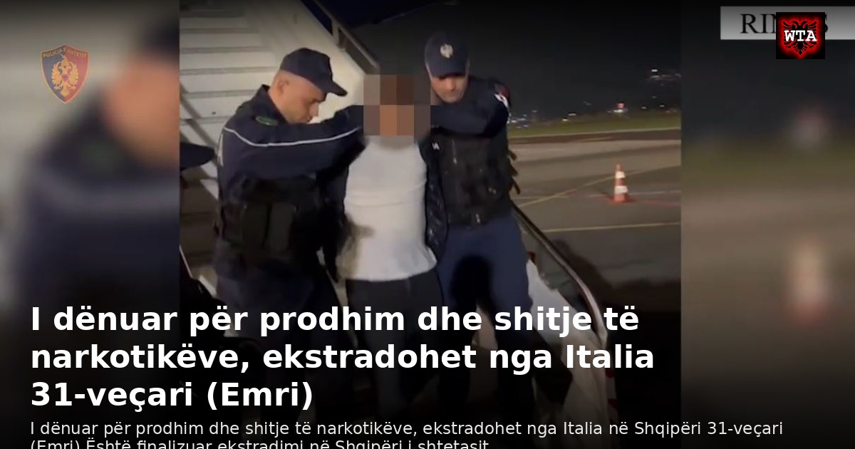 I dënuar për prodhim dhe shitje të narkotikëve, ekstradohet nga Italia 31-veçari (Emri)