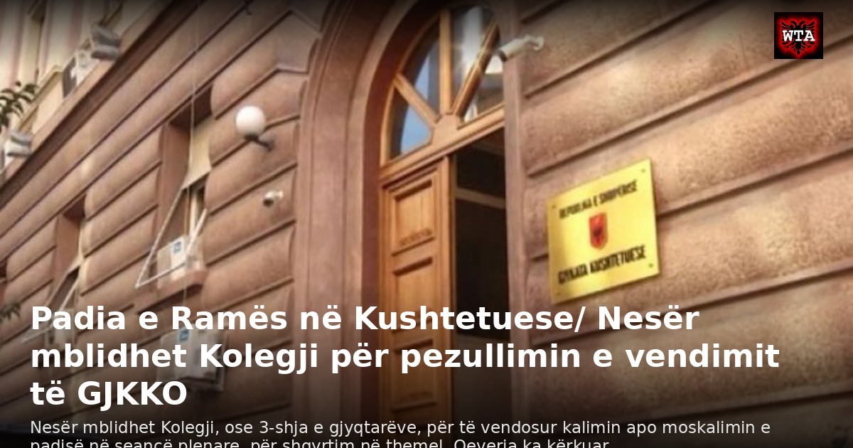 Padia e Ramës në Kushtetuese/ Nesër mblidhet Kolegji për pezullimin e vendimit të GJKKO