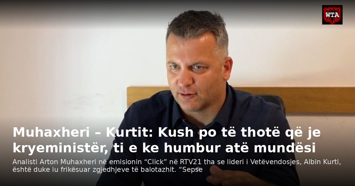 Muhaxheri – Kurtit: Kush po të thotë që je kryeministër, ti e ke humbur atë mundësi