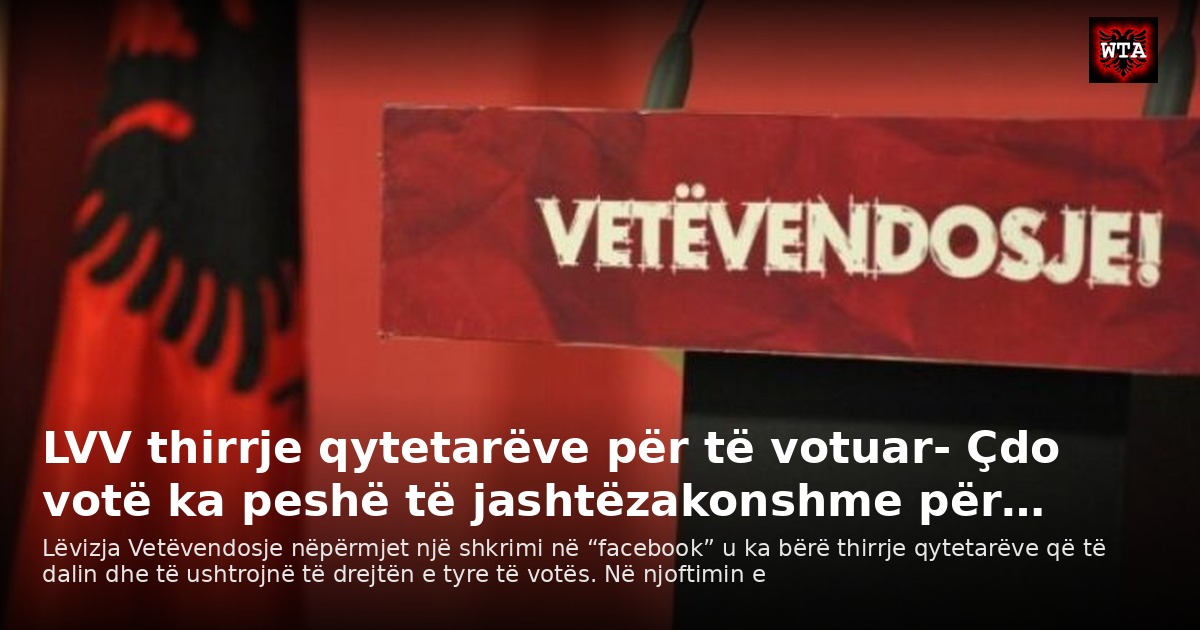 LVV thirrje qytetarëve për të votuar- Çdo votë ka peshë të jashtëzakonshme për…