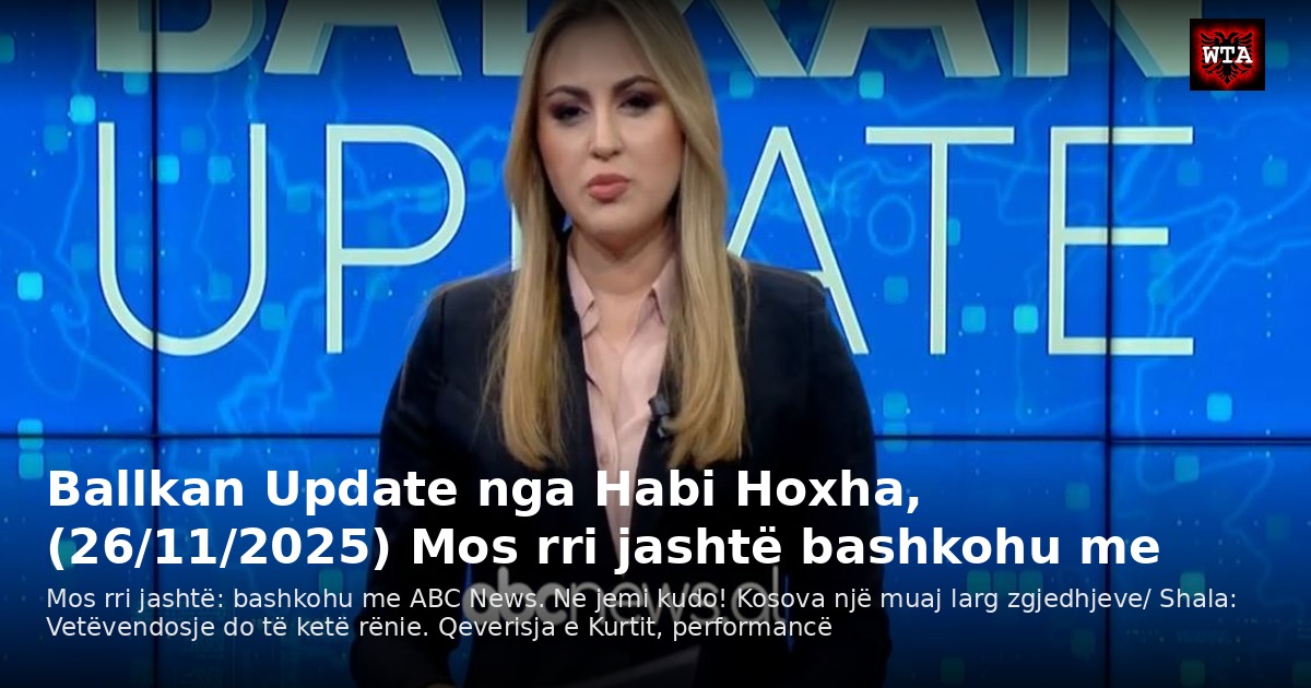 Ballkan Update nga Habi Hoxha, (26/11/2025) Mos rri jashtë bashkohu me