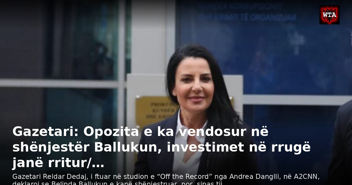 Gazetari: Opozita e ka vendosur në shënjestër Ballukun, investimet në rrugë janë rritur/…